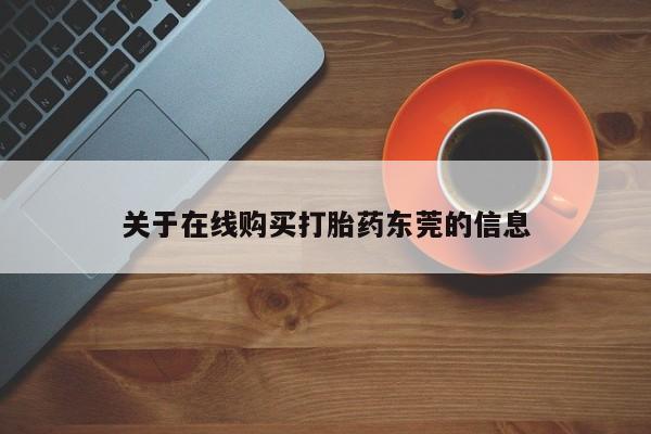 流产药在线付款关于在线购买打胎药东莞的信息