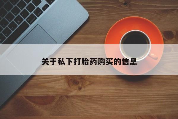流产药在线付款关于私下打胎药购买的信息