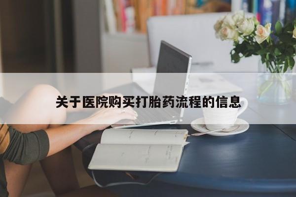流产药在线付款关于医院购买打胎药流程的信息