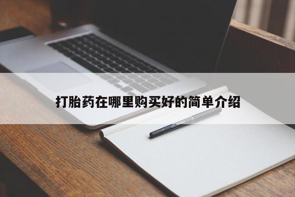 流产药在线付款打胎药在哪里购买好的简单介绍