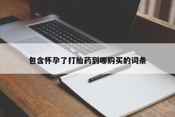 流产药在线付款包含怀孕了打胎药到哪购买的词条