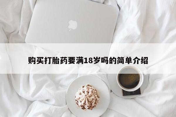 流产药在线付款购买打胎药要满18岁吗的简单介绍